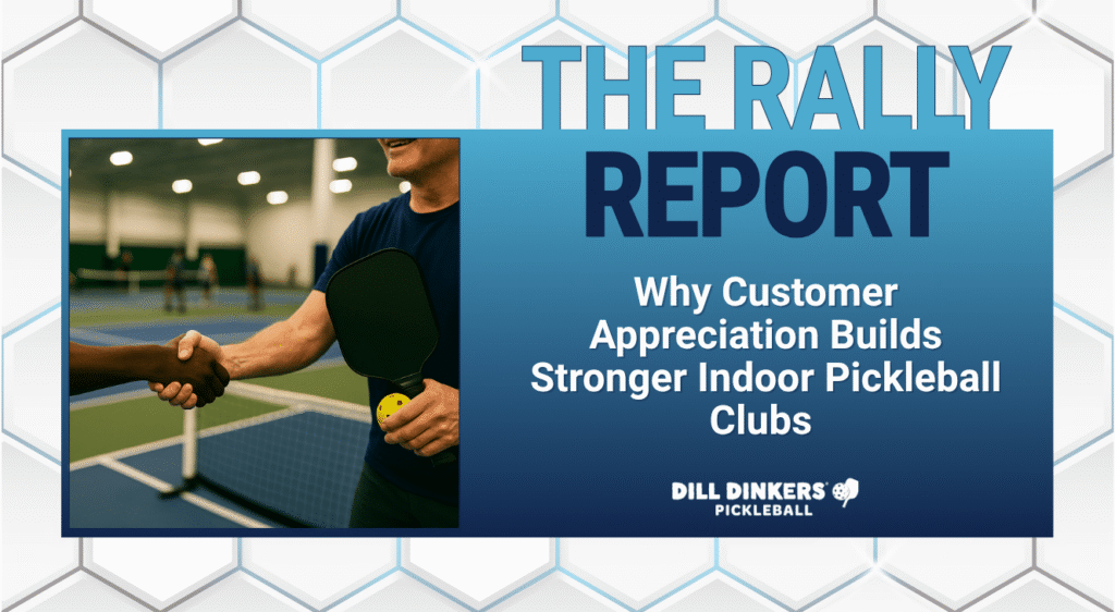 Why Customer Appreciation Builds Stronger Indoor Pickleball Clubs
