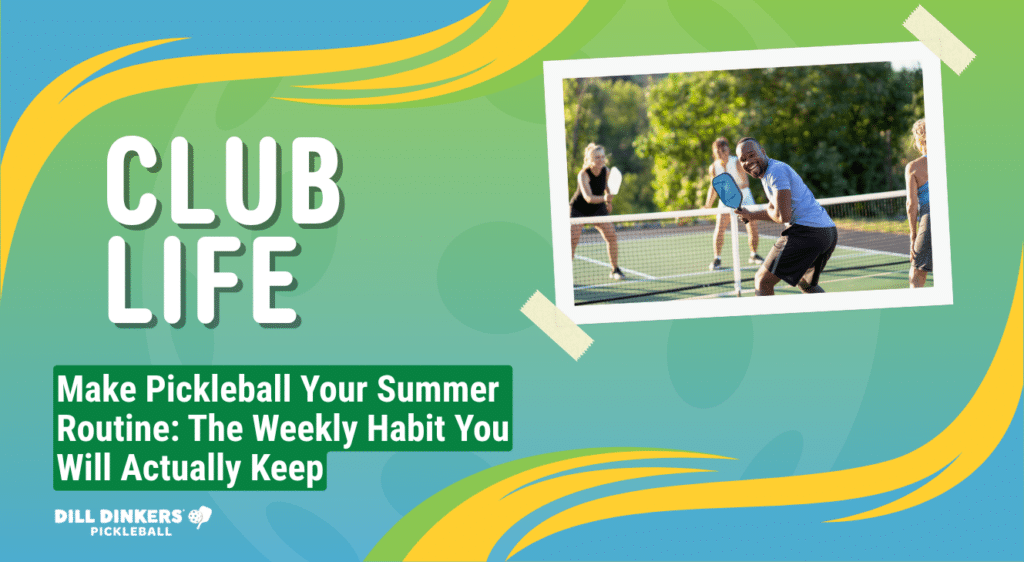 Make Pickleball Your Summer Routine: The Weekly Habit You Will Actually Keep