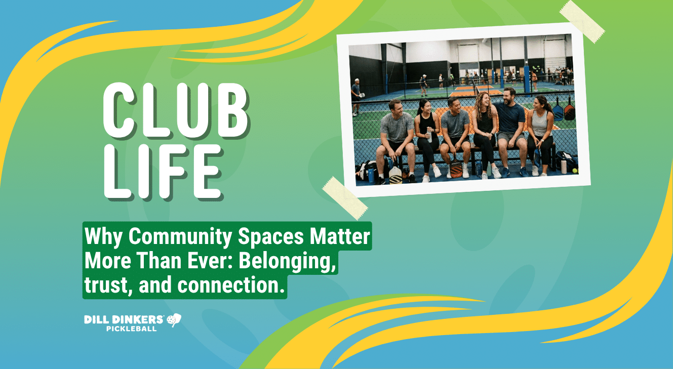 Dill Dinkers Club Life graphic featuring pickleball players gathered courtside, highlighting belonging, trust, connection, and community spaces.